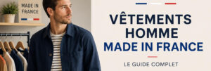 Homme portant des vêtements Made in France avec présentation des meilleures marques françaises, labels, matières et conseils d'achat.